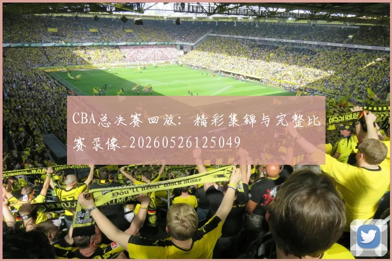 CBA总决赛回放：精彩集锦与完整比赛录像_20260526125049
