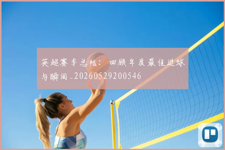 英超赛季总结：回顾年度最佳进球与瞬间_20260529200546